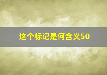 这个标记是何含义50