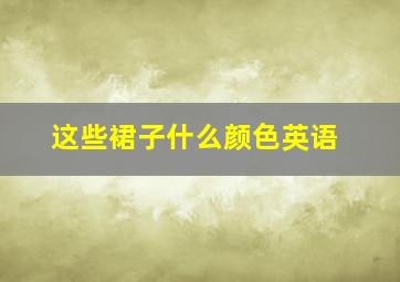 这些裙子什么颜色英语