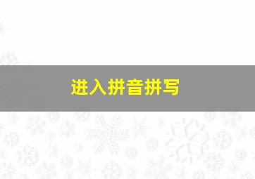 进入拼音拼写