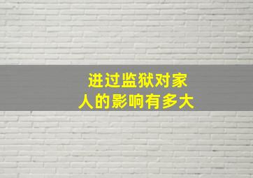 进过监狱对家人的影响有多大