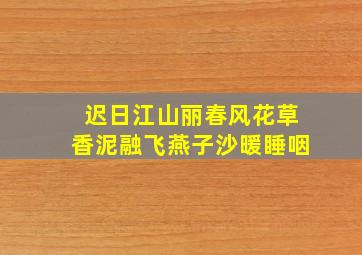 迟日江山丽春风花草香泥融飞燕子沙暖睡咽