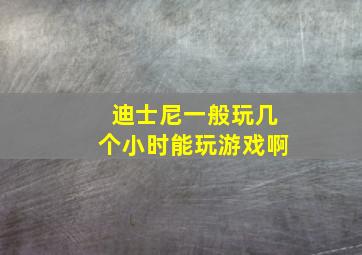 迪士尼一般玩几个小时能玩游戏啊