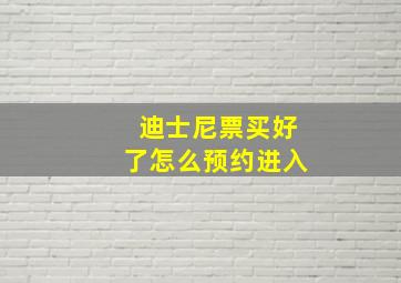 迪士尼票买好了怎么预约进入