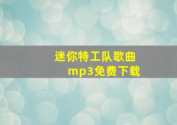 迷你特工队歌曲mp3免费下载