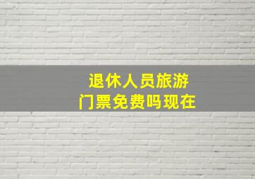 退休人员旅游门票免费吗现在