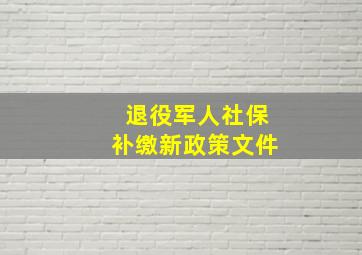 退役军人社保补缴新政策文件