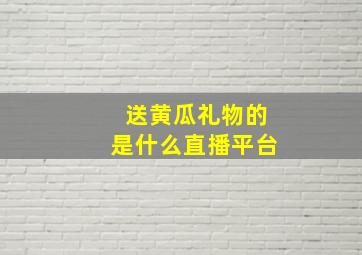 送黄瓜礼物的是什么直播平台