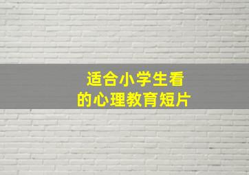 适合小学生看的心理教育短片