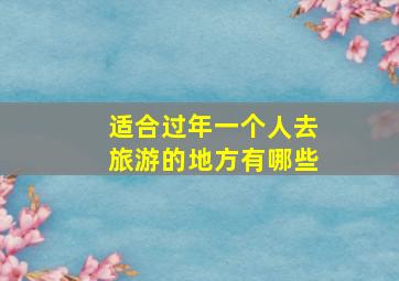 适合过年一个人去旅游的地方有哪些