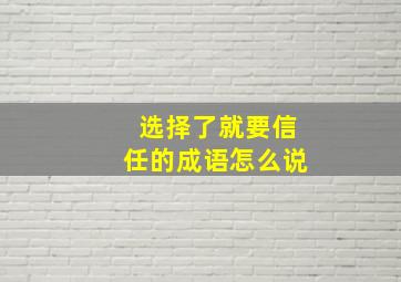 选择了就要信任的成语怎么说