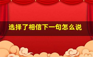 选择了相信下一句怎么说