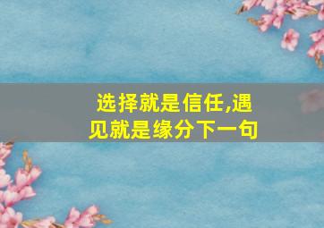 选择就是信任,遇见就是缘分下一句