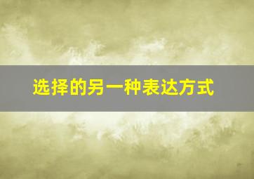 选择的另一种表达方式