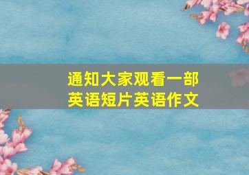 通知大家观看一部英语短片英语作文