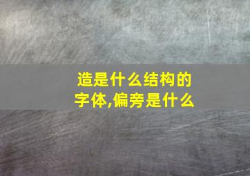 造是什么结构的字体,偏旁是什么