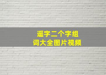 遥字二个字组词大全图片视频