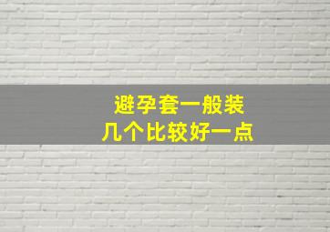 避孕套一般装几个比较好一点