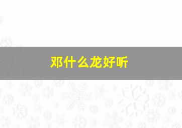 邓什么龙好听