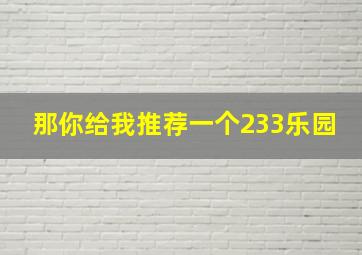 那你给我推荐一个233乐园