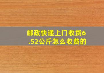 邮政快递上门收货6.52公斤怎么收费的