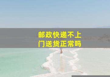 邮政快递不上门送货正常吗