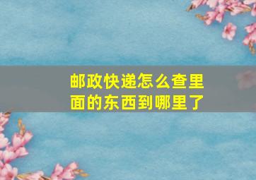 邮政快递怎么查里面的东西到哪里了