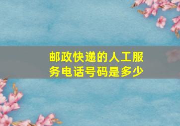 邮政快递的人工服务电话号码是多少