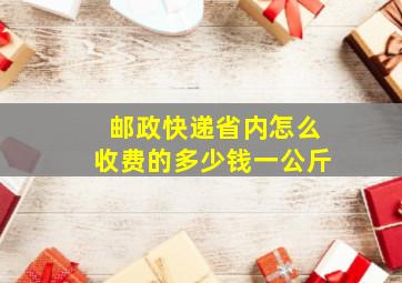 邮政快递省内怎么收费的多少钱一公斤