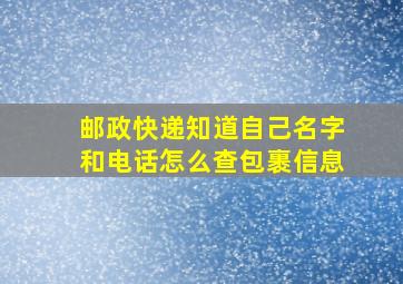 邮政快递知道自己名字和电话怎么查包裹信息