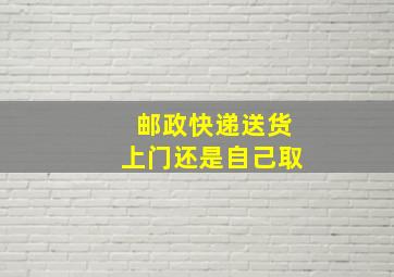 邮政快递送货上门还是自己取