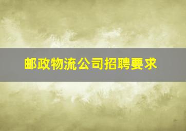 邮政物流公司招聘要求