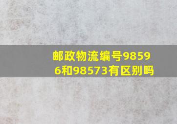 邮政物流编号98596和98573有区别吗