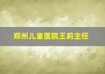 郑州儿童医院王莉主任