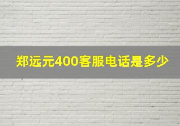 郑远元400客服电话是多少