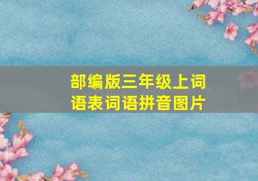 部编版三年级上词语表词语拼音图片