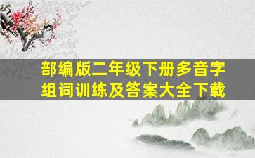 部编版二年级下册多音字组词训练及答案大全下载