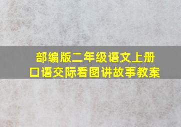 部编版二年级语文上册口语交际看图讲故事教案