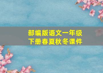 部编版语文一年级下册春夏秋冬课件