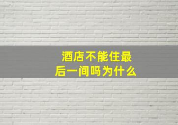 酒店不能住最后一间吗为什么