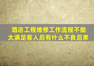 酒店工程维修工作流程不能太满足客人后有什么不良后果