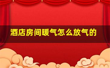 酒店房间暖气怎么放气的