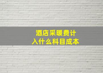 酒店采暖费计入什么科目成本