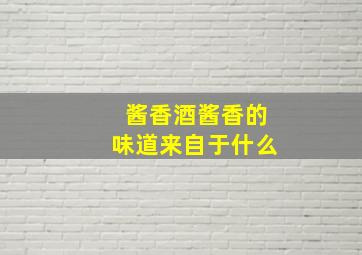 酱香酒酱香的味道来自于什么