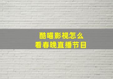 酷喵影视怎么看春晚直播节目