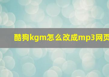 酷狗kgm怎么改成mp3网页