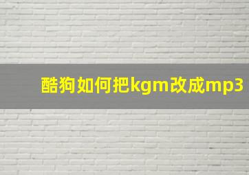 酷狗如何把kgm改成mp3