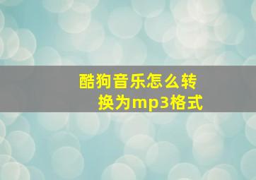 酷狗音乐怎么转换为mp3格式