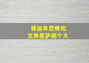 释迦牟尼佛和文殊菩萨哪个大