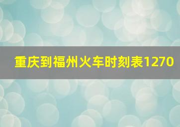 重庆到福州火车时刻表1270