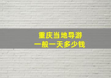 重庆当地导游一般一天多少钱